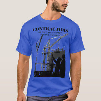 Contractors We Build the Buildings that Make Citie T-Shirt