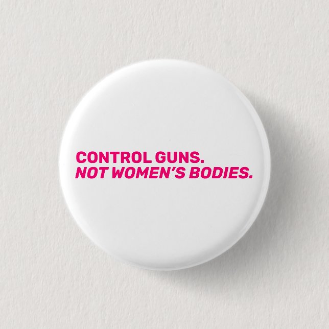 Control guns. Not women’s bodies. Hot pink white 1 Inch Round Button (Front)