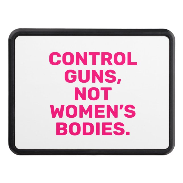 Control guns Not women’s bodies hot pink white Trailer Hitch Cover (Front)