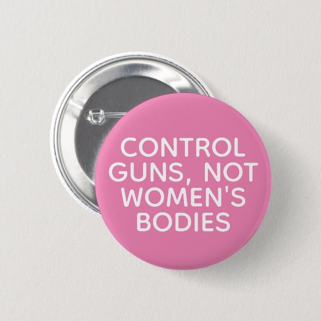 Control Guns, Not Women's Bodies 2 Inch Round Button (Front & Back)
