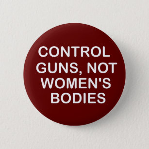 Control Guns,not women's bodies,women Gift  2 Inch Round Button