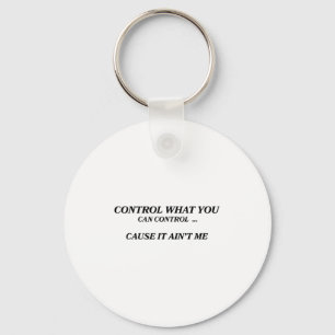 Control What You Can Control Cause It Ain't Me Fun Keychain