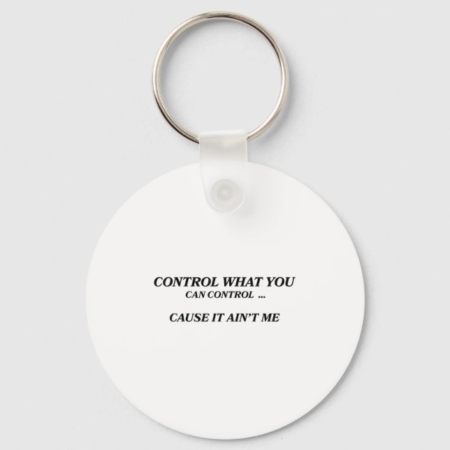 Control What You Can Control Cause It Ain't Me Fun Keychain (Front)