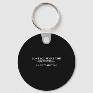 Control What You Can Control Cause It Ain't Me Keychain
