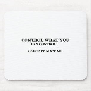 Control What You Can Control Cause It Ain't Me Mouse Pad