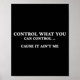 Control What You Can Control Cause It Ain't Me  Poster