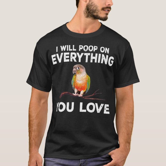 Conure i will poop on everything Funny Parrot Bird T-Shirt (Front)