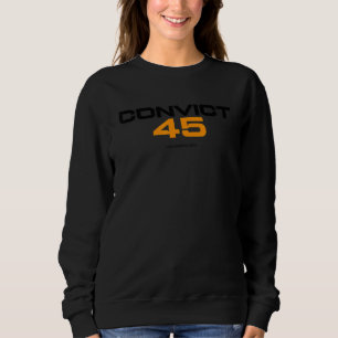 Convict 45 No One Man or Woman Is Above The Law 7 Sweatshirt