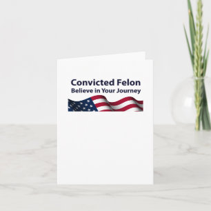 Convicted Felon Believe In Your Journey Card