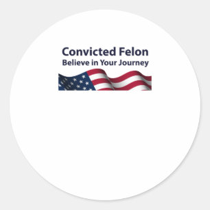 Convicted Felon Believe In Your Journey Classic Round Sticker