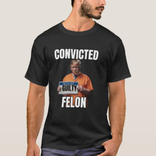 Convicted Felon Trump Gulity I Won t Vote For Him T-Shirt