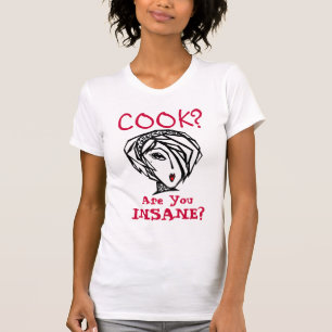COOK? - Are You INSANE? T-Shirt