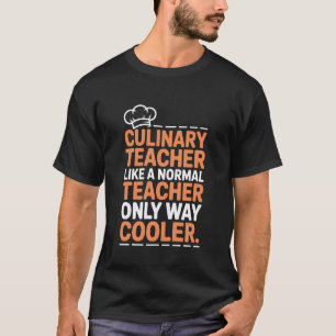 Cook, Culinary Teacher Like A Normal Teacher Only  T-Shirt