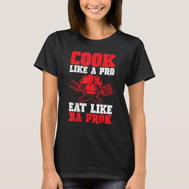 Cook Like A Pro Eat Like A Pro Kitchen Chef Cookin T-Shirt (Front)