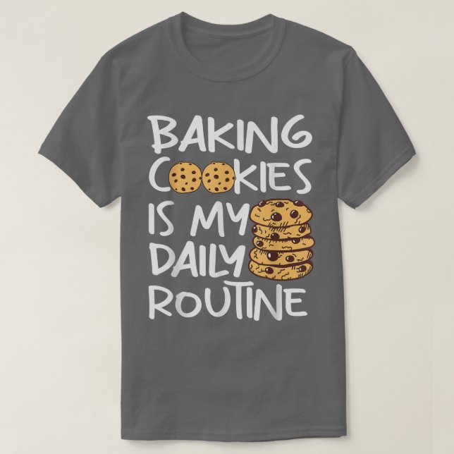 Cookie baking is my daily routine Funny Baker  T-Shirt (Design Front)