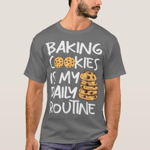 Cookie baking is my daily routine Funny Baker T-Shirt