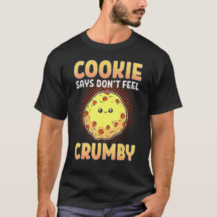 Cookie Says Dont Feel Crumby Cookie Cookie Says T-Shirt