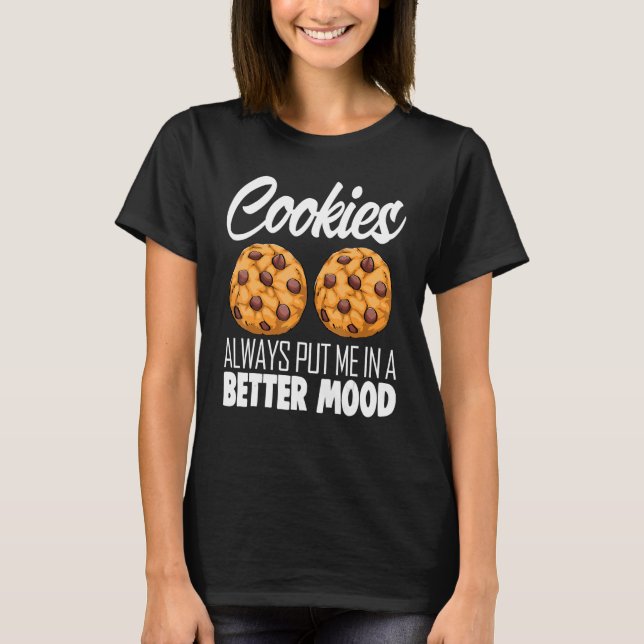 Cookies Always Put Me In Better Mood Choco Chip Co T-Shirt (Front)