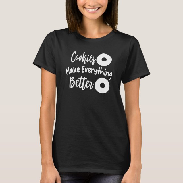Cookies Make Everthing Better  Cookie Love T-Shirt (Front)