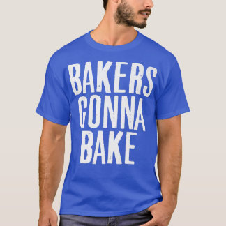 Cooking Baker Gonna Bake Baking Lover Food Pun  T-Shirt