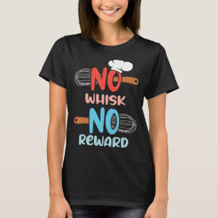 Cooking Baking Crew No Whisk No Reward Chef T-Shirt