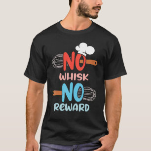 Cooking Baking Crew No Whisk No Reward Chef T-Shirt