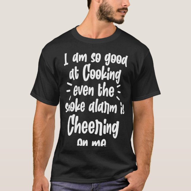 Cooking Chef Cook  I Am So Good At Cooking T-Shirt (Front)