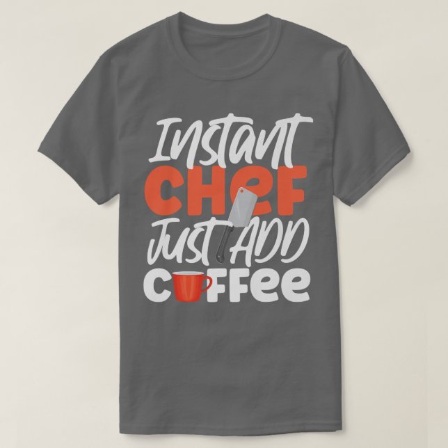 Cooking Cook Coffee Kitchen Chef Instant Chef Just T-Shirt (Design Front)