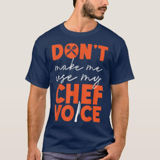 Cooking Cook Kitchen Chef DonT Make Me Use My Chef T-Shirt