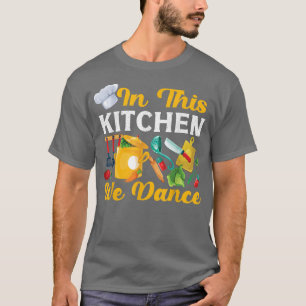 Cooking Cook Kitchen Chef In This Kitchen We Dance T-Shirt