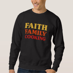 Cooking for Men Cooking for Women Faith Family Coo Sweatshirt