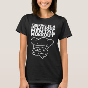 Cooking is a delicious mental workout T-Shirt