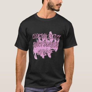 Cooking Is Just Almost Burning Sarcastic Humor T-Shirt