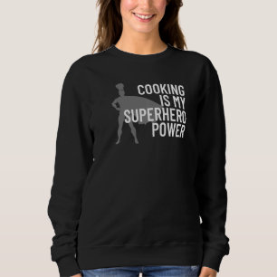 Cooking Is My Superhero Power Funny Chef Cook Gril Sweatshirt