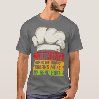 Cooking Makes Me Happy Cooking Lovers  T-Shirt