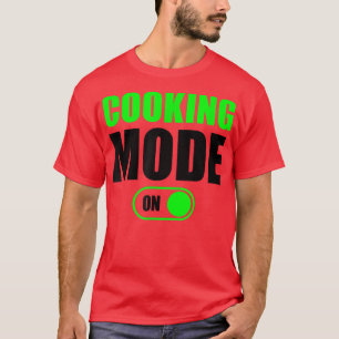 Cooking Mode OnFunny Cooking Mode On T-Shirt
