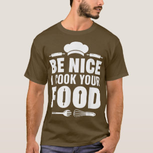 cooking sarcasm saying be nice i cook your food175 T-Shirt