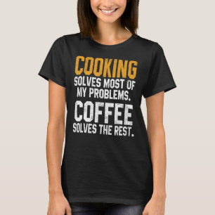 Cooking Solves My Problems Coffee     Chef   Dad T-Shirt