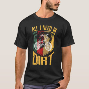 Cool All I Need Is Dirt Bmx Riding Bmx Rider Bmx T-Shirt