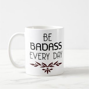 Cool Badass Mug Be Badass Every Day