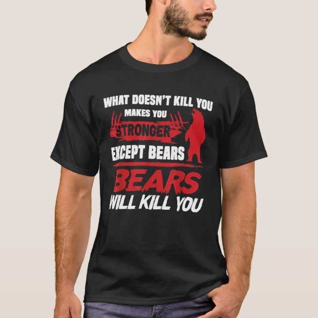 Cool Bears Will Kill You Funny Camping Hunter Joke T-Shirt (Front)
