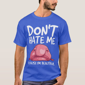 Cool Blobfish Gift Funny Dont Hate Me Because Im B T-Shirt