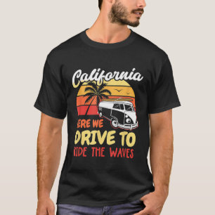 Cool California Here We Drive To Ride The Waves Su T-Shirt