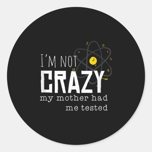 Cool Chemistry Geek Quote Jokes I'm Not Crazy My M Classic Round Sticker (Front)