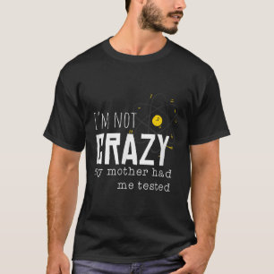 Cool Chemistry Geek Quote Jokes I'm Not Crazy My M T-Shirt