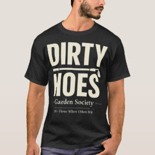 Cool Dirty Hoes Garden Society We Thrive Where T-Shirt