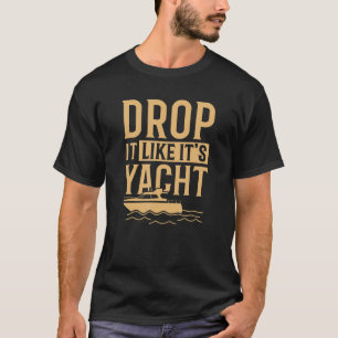 Cool Drop It Likes Its Yacht  Sailing T-Shirt