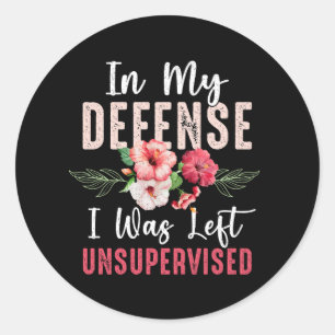Cool Flower In My Defence I Was Left Unsupervised  Classic Round Sticker