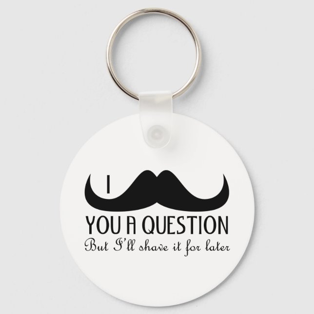 Cool fun I moustache you a question Black and Whit Keychain (Front)