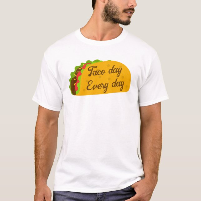 Cool  fun yummy taco day every day T-Shirt (Front)